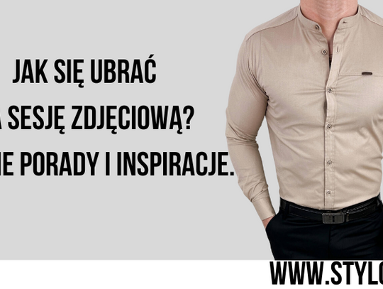 Jak się ubrać na sesję zdjęciową? Męskie porady i inspiracje.