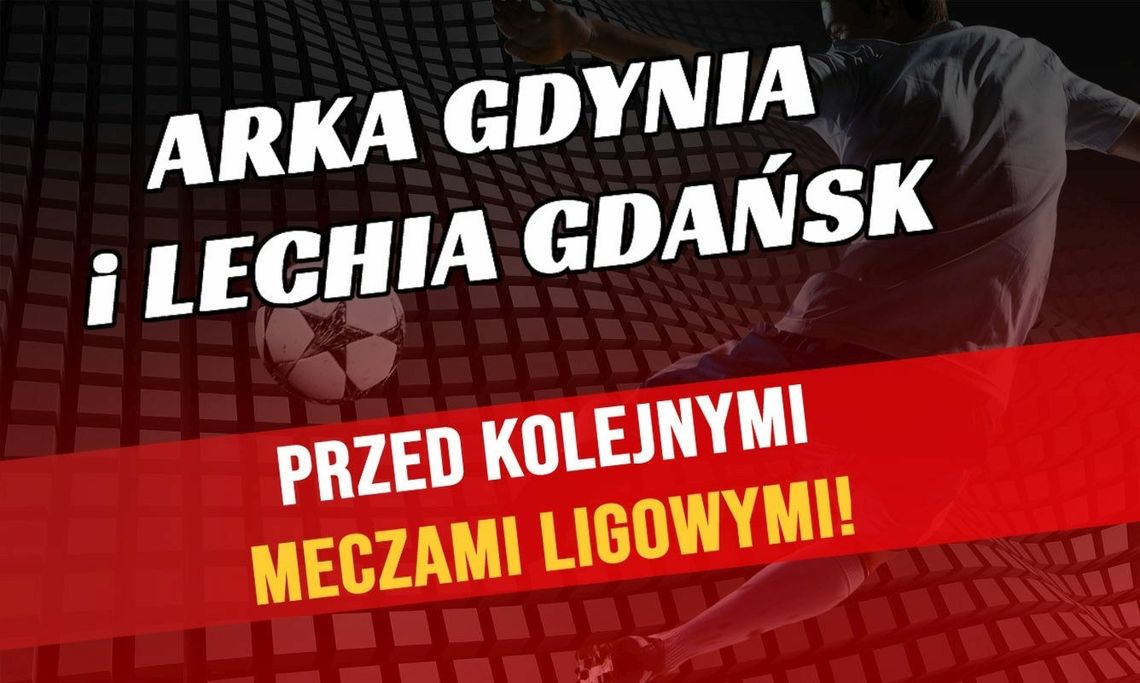 Arka Gdynia i Lechia Gdańsk przed kolejnymi meczami ligowymi!