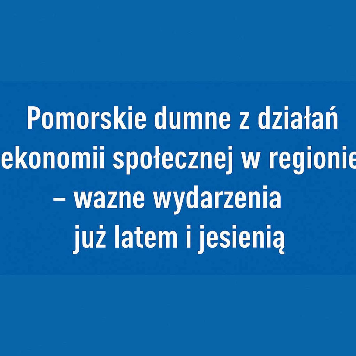 Pomorskie wspiera ekonomię społeczną – ważne wydarzenia już latem i jesienią